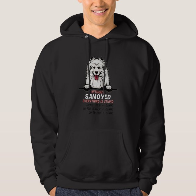 without Samoyed dog everything is stupid Hoodie (Front)
