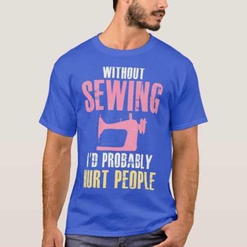 without sewing id probably hurt people t  T_Shirt