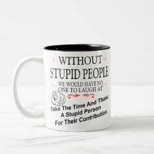 Without Stupid People We'd Have No One To Laugh At Two-Tone Coffee Mug
