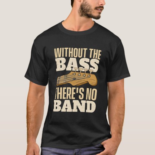 Without The Bass Bassist Guitarist Bass Guitar Pla T_Shirt