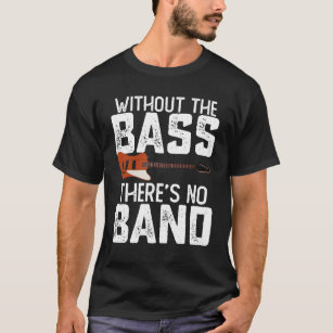 Without The Bass There's No Band Bassist Guitarist T-Shirt
