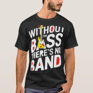 _Without the Bass, There's No Band - Musician & Ba T-Shirt