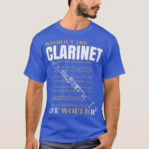 Without The Clarinet Life Would B Clarinetist Musi T-Shirt