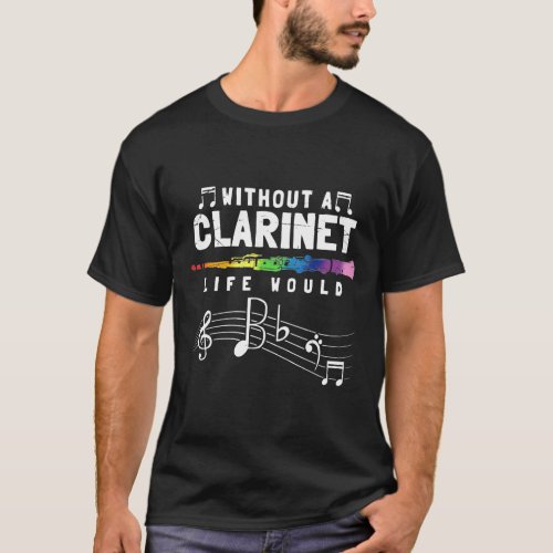 Without The Clarinet Life Would Be B Clarinet  T_Shirt