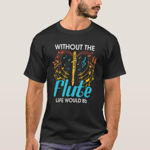 Without The Flute Life Would Bb Flutist Flute Play T-Shirt