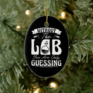 Without the Lab You're Only Guessing Lab Chemistry Ceramic Ornament