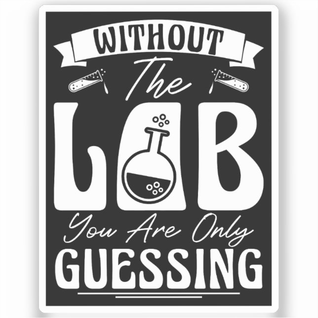 Without the Lab You're Only Guessing Lab Chemistry Sticker (Front)