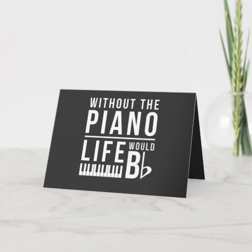 Without the piano life would be flat card