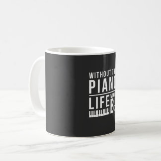 Without the piano, life would be flat coffee mug