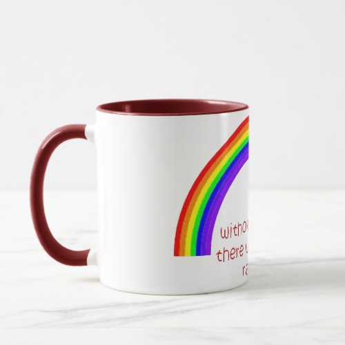 Without The Rain There Would Be No Rainbow Mug