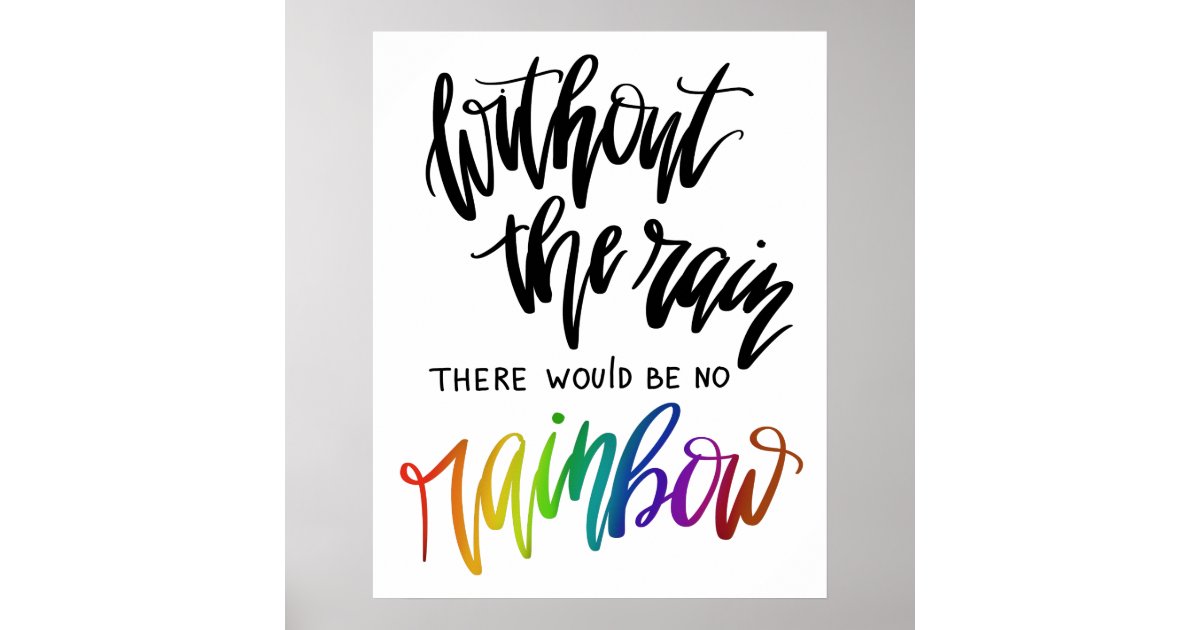 Without The Rain There Would Be No Rainbow Poster Zazzle