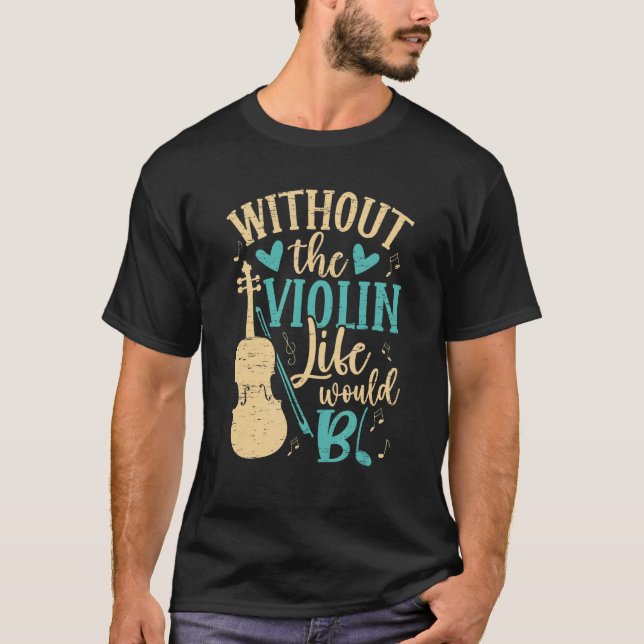 Without The Violin Life Bb Violin Musician Music V T-Shirt (Front)