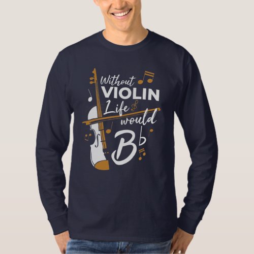 Without Violin Life Would B Flat Cute Violinist T_Shirt