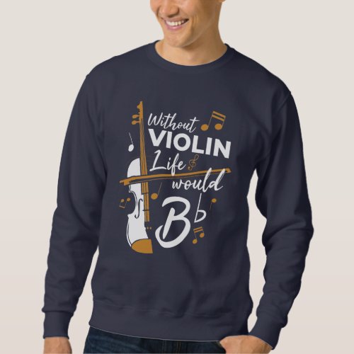 Without Violin Life Would Be Flat Violinist Gag Sweatshirt