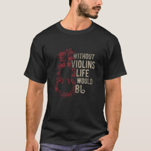 Without Violins Life Would B Flat Funny Music Quot T-Shirt