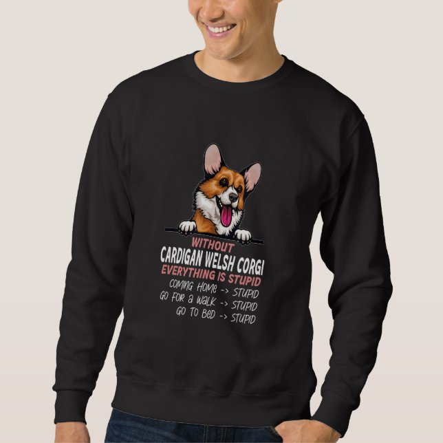 without Welsh Corgi dog everything is stupid Sweatshirt (Front)