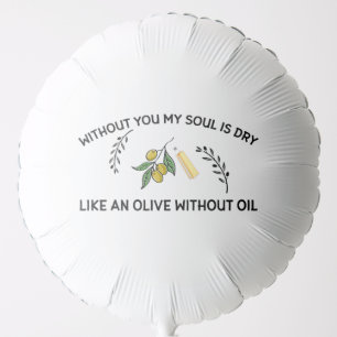Without you soul is dry like an olive without oil balloon