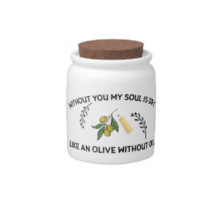 Without you soul is dry like an olive without oil candy jar