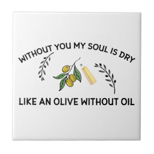 Without you soul is dry like an olive without oil ceramic tile