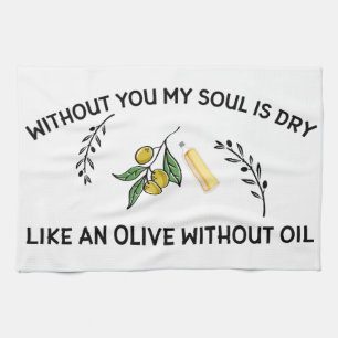 Without you soul is dry like an olive without oil kitchen towel