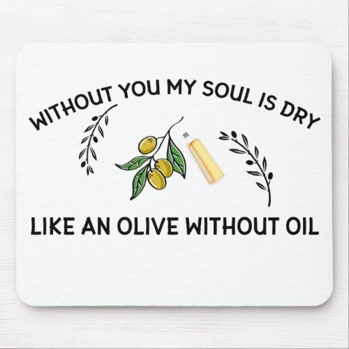 Without you soul is dry like an olive without oil  mouse pad