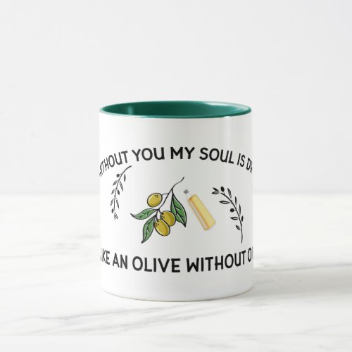 Without you soul is dry like an olive without oil  mug