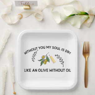 Without you soul is dry like an olive without oil  paper plates