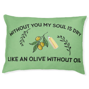 Without you soul is dry like an olive without oil pet bed