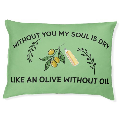 Without you soul is dry like an olive without oil  pet bed