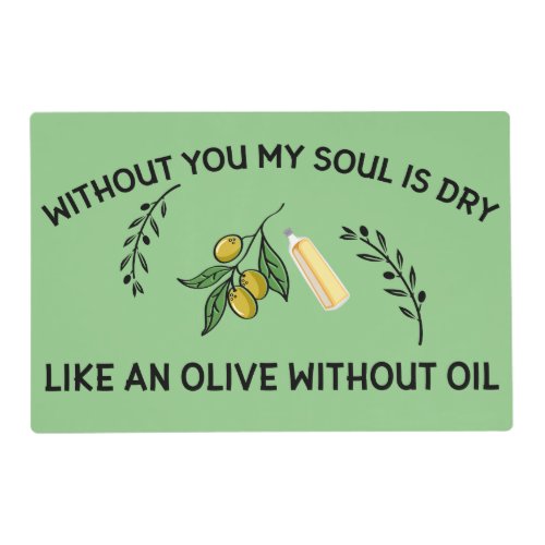 Without you soul is dry like an olive without oil  placemat