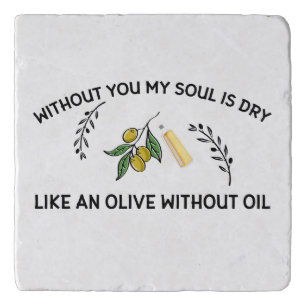 Without you soul is dry like an olive without oil trivet