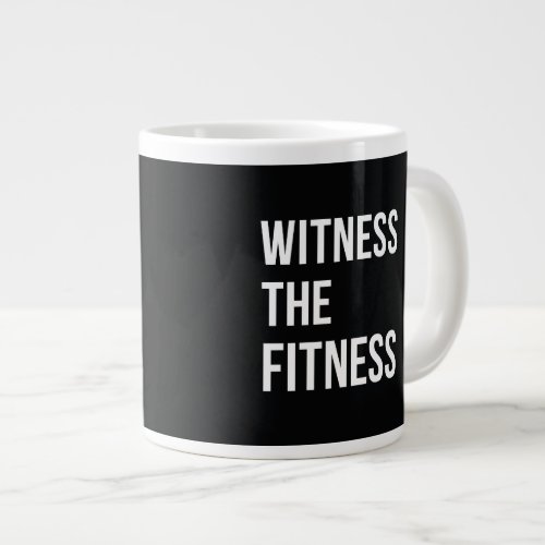 Witness The Fitness Exercise Quote Black White Giant Coffee Mug