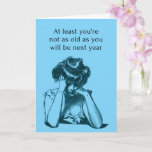 Witty Birthday Card<br><div class="desc">Witty Birthday card,  'At least you're not as old as you will be next year',  blue background with depressed Victorian lady design. The perfect card for poking fun at a best friend.</div>