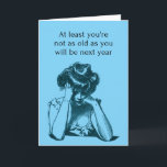 Witty Birthday Card<br><div class="desc">Witty Birthday card,  'At least you're not as old as you will be next year',  blue background with depressed Victorian lady design. The perfect card for poking fun at a best friend.</div>