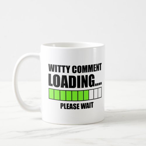 Witty Comment Loading Please Wait  Coffee Mug