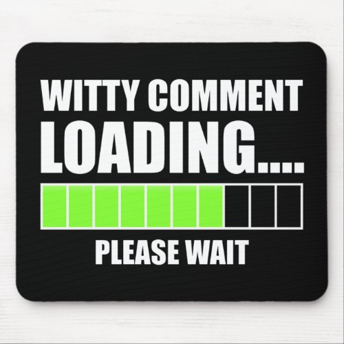 Witty Comment Loading Please Wait Mouse Pad