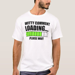 Witty Comment Loading... Please Wait T-Shirt