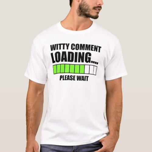 Witty Comment Loading Please Wait T_Shirt