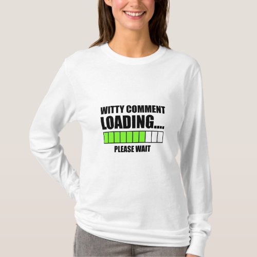Witty Comment Loading Please Wait  T_Shirt