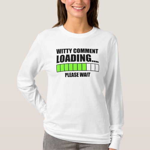Witty Comment Loading Please Wait T_Shirt