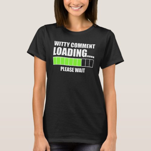 Witty Comment Loading Please Wait T_Shirt