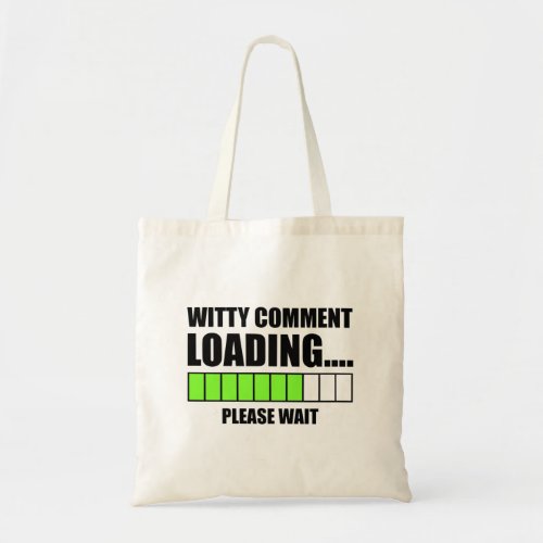 Witty Comment Loading Please Wait Tote Bag