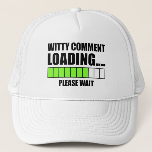 Witty Comment Loading Please Wait Trucker Hat
