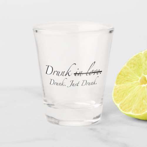 Witty Funny Just Drunk for Single Friends Shot Glass