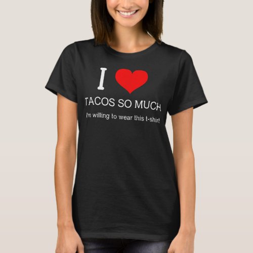 Witty I Heart Tacos So Much Im Willing T_Shirt