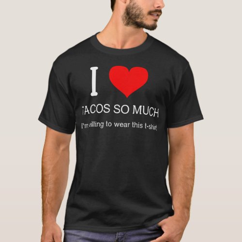 Witty I Heart Tacos So Much Im Willing T_Shirt