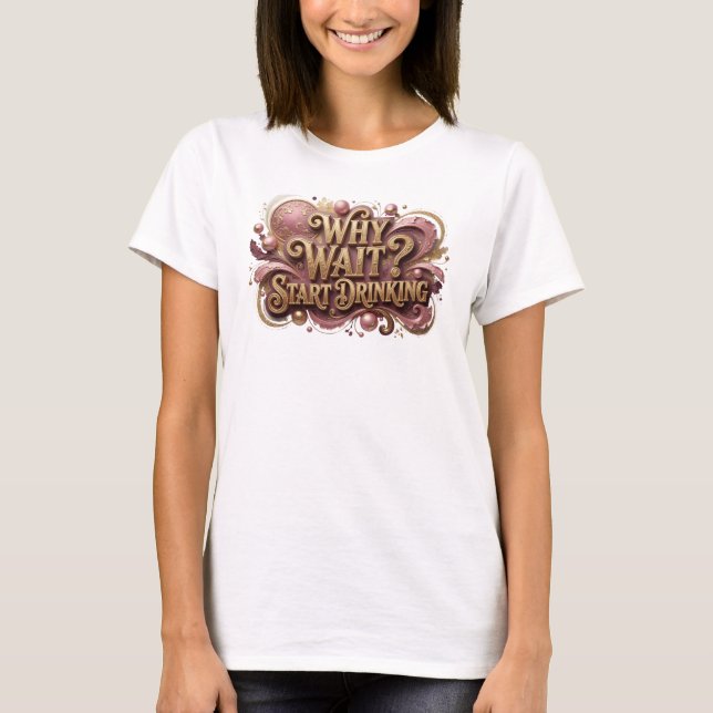 Witty Red WHY WAIT START DRINKING Slogan Tee (Front)