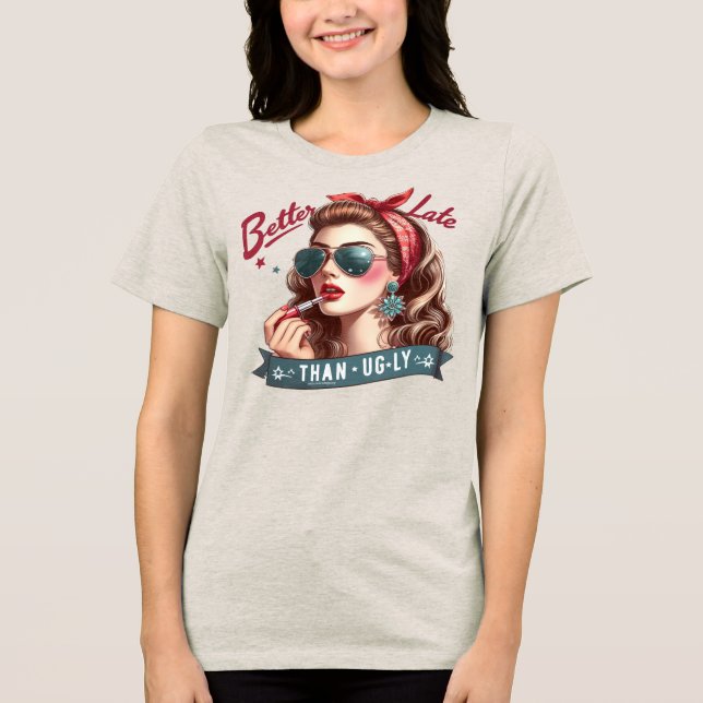 Witty Retro Girl T-Shirt – Better Late Than. Ugly  Tri-Blend Shirt (Front)