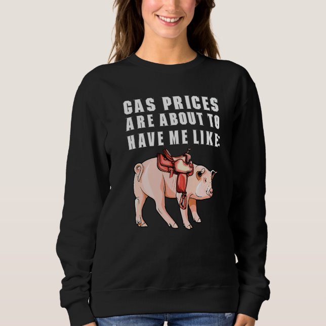 Witty Saddled Pig Humor Gas Prices Are About To Ha Sweatshirt (Front)