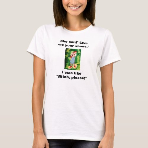 WIZARD OF OZ  DOROTHY AND HER SHOES JOKE tee